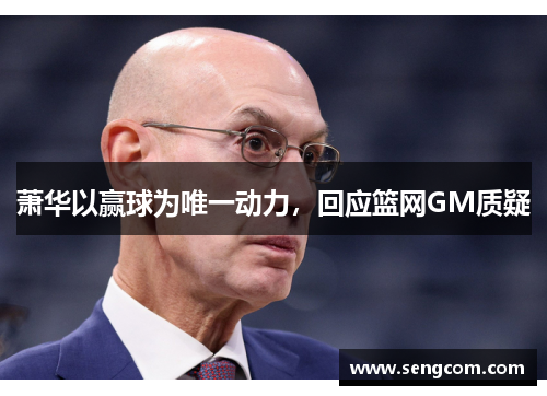 萧华以赢球为唯一动力，回应篮网GM质疑