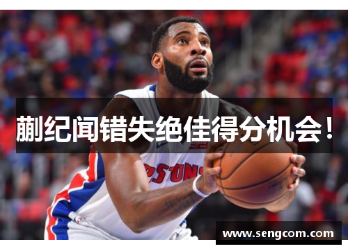 蒯纪闻错失绝佳得分机会！